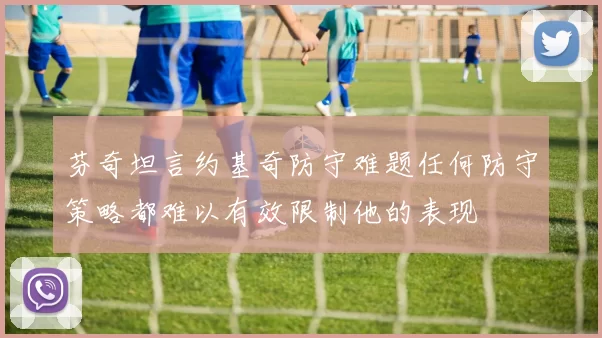 芬奇坦言约基奇防守难题任何防守策略都难以有效限制他的表现